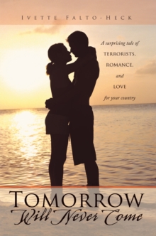 Tomorrow Will Never Come : A Surprising Tale of Terrorists, Romance, and Love for Your Country