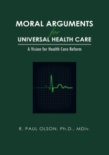 Moral Arguments for Universal Health Care : A Vision for Health Care Reform