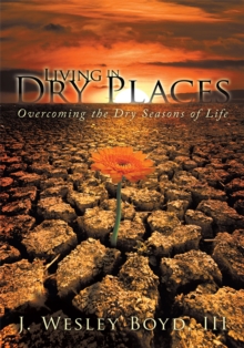 Living in Dry Places : Overcoming the Dry Seasons of Life