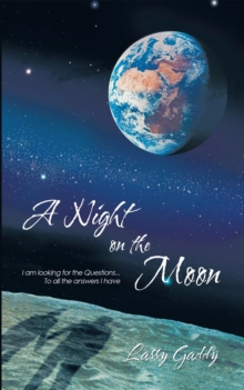 A Night on the Moon : I Am Looking for the Questions ...To All the Answers I Have