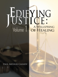 Edifying Justice: : A Wellspring of Healing (Volume 1)