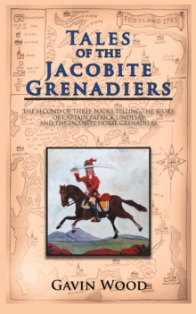 Tales of the Jacobite Grenadiers : The Second of Three Books Telling the Story of Captain Patrick Lindesay and the Jacobite Horse Grenadiers