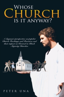 Whose Church Is It Anyway? : A Layman'S Perspective on Popular Church Teachings and Practices and Their Impact on Revival in Black Majority Churches.