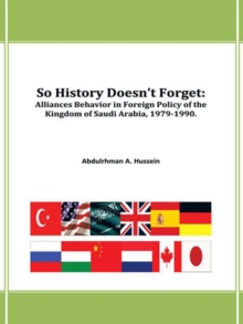 So History Doesn't Forget: : Alliances Behavior in  Foreign Policy of the Kingdom of Saudi Arabia,1979-1990