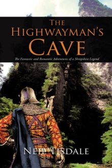 The Highwayman'S Cave : The Fantastic and Romantic Adventures of a Shropshire Legend