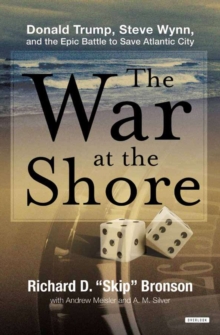 The War at the Shore : Donald Trump, Steve Wynn, and the Epic Battle to Save Atlantic City