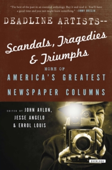 Deadline Artists-Scandals, Tragedies & Triumphs : More of America's Greatest Newspaper Columns