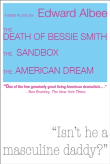 Three Plays by Edward Albee : The Death of Bessie Smith, The Sandbox, The American Dream