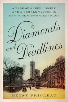 Diamonds and Deadlines : A Tale of Greed, Deceit, and a Female Tycoon in New York City's Gilded Age