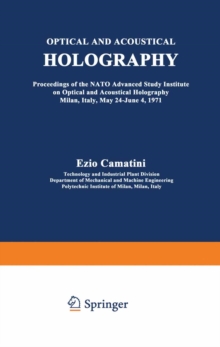 Optical and Acoustical Holography : Proceedings of the NATO Advanced Study Institute on Optical and Acoustical Holography Milan, Italy, May 24-June 4, 1971