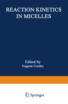 Reaction Kinetics in Micelles : Proceedings of the American Chemical Society Symposium on Reaction Kinetics in Micelles, New York, New York, August 1972