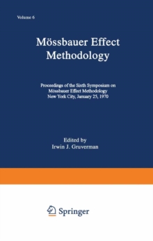 Mossbauer Effect Methodology : Volume 6 Proceedings of the Sixth Symposium on Mossbauer Effect Methodology New York City, January 25, 1970, PDF eBook Mossbauer Effect Methodology : Volume 6 Proceedings of the Sixth Symposium on Mossbauer Effect Methodology New York City, January 25, 1970, PDF eBook