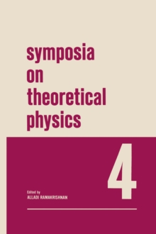 Symposia on Theoretical Physics 4 : Lectures presented at the 1965 Third Anniversary Symposium of the Institute of Mathematical Sciences Madras, India