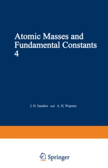 Atomic Masses and Fundamental Constants 4 : Proceedings of the Fourth International Conference on Atomic Masses and Fundamental Constants held at Teddington England September 1971