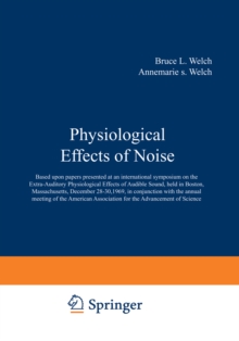 Physiological Effects of Noise : Based upon papers presented at an international symposium on the Extra-Auditory Physiological Effects of Audible Sound, held in Boston, Massachusetts, December 2830, 1