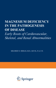 Magnesium Deficiency in the Pathogenesis of Disease : Early Roots of Cardiovascular, Skeletal, and Renal Abnormalities