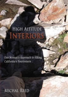 High Altitude Interiors : One Woman's Approach to Hiking California's Fourteeners