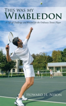 This Was My Wimbledon : A Life of Challenge and Reward for the Ordinary Tennis Player