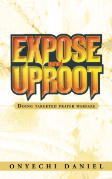 Expose and Uproot : Doing Targeted Prayer Warfare