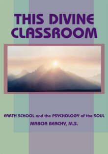 This Divine Classroom : Earth School and the Psychology of the Soul