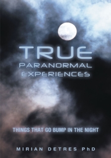 True Paranormal Experiences : Things That Go Bump in the Night