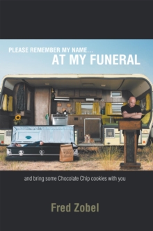 Please Remember My Name...At My Funeral : And Bring Some Chocolate Chip Cookies with You