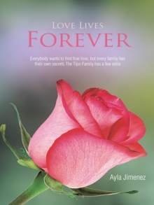 Love Lives Forever : Everybody Wants to Find True Love, but Every Family Has Their Own Secrets.The Tipo Family Has a Few Extra