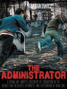 The Administrator : A Young Gay Lawyer's Discovery of Corruption in the Agency That Regulates Attorneys, and Exploration of New Love.