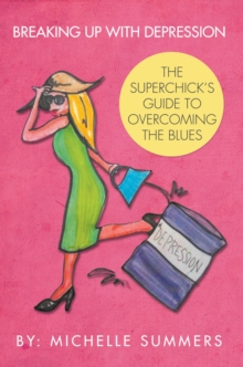 Breaking up with Depression : The Superchick'S Guide to Overcoming the Blues