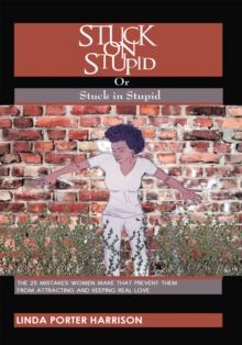 Stuck on Stupid or Stuck in Stupid : The 25 Mistakes Women Make That Prevent Them from Attracting and Keeping Real Love