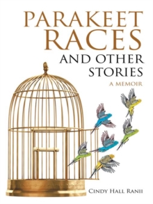 Parakeet Races and Other Stories : A Memoir