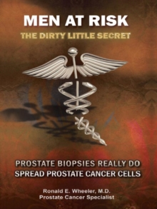 Men at Risk : Men at Risk the Dirty Little Secret Prostate Biopsies Really Do Spread Prostate Cancer Cells