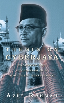 Thesis on Cyberjaya : Hegemony and Utopianism in a Southeast Asian State