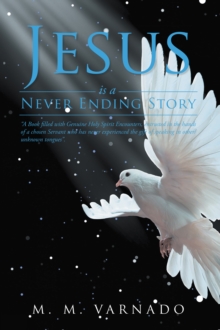 Jesus Is a Never Ending Story : "A Book Filled with Genuine Holy Spirit Encounters, Entrusted in the Hands of a Chosen Servant Who Has Never Experienced, the Gift of Speaking in Other/Unknown Tongues"