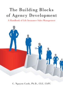 The Building Blocks of Agency Development : A Handbook of Life Insurance Sales Management