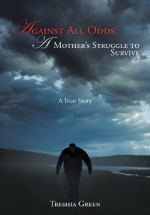 Against All Odds: a Mother's Struggle to Survive : A True Story