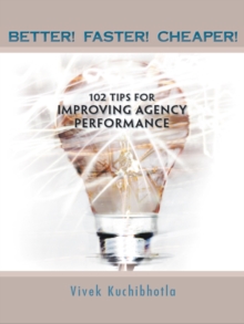 Better! Faster! Cheaper! : 102 Tips for Improving Agency Performance