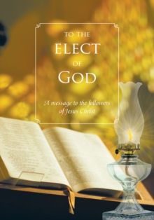 To the Elect of God : A Message to the Followers of Jesus Christ