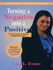 Turning a Negative into a Positive: : 101 Creative Tips for Saving Money and Finding Financial Peace