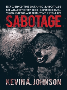 Sabotage : Exposing the Satanic Sabotage Set Against Every God-Inspired Dream, Vision, Purpose, and Destiny Within Your Life