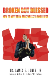 Broken but Blessed : How to Move from Brokenness to Wholeness