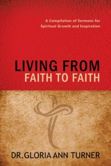 Living from Faith to Faith : A Compilation of Sermons for Spiritual Growth and Inspiration