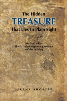 The Hidden Treasure That Lies in Plain Sight : The Truth About the so Called Negroes of America and the 12 Tribes