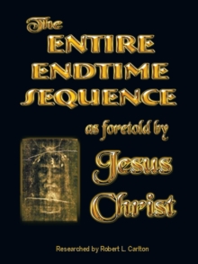 The Entire Endtime Sequence : As Foretold by Jesus Christ