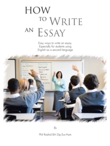 How to Write an Essay : Easy Ways to Write an Essay. Especially for Students Using English as a Second Language