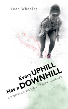 Every Uphill Has a Downhill : A Divorced Woman's Faith Journey