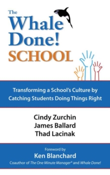 The Whale Done School : Transforming a School'S Culture  by Catching Students Doing Things Right