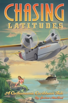 Chasing Latitudes : A Cockamamie Caribbean Tale