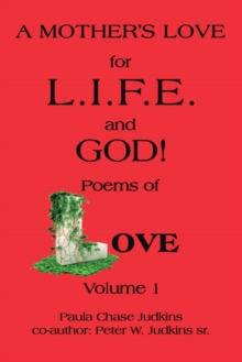 A Mother'S Love for L.I.F.E. and God ! : Poems of Love!