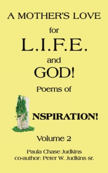 A Mother'S Love for L.I.F.E.   and  God! : Poems of  Inspiration!